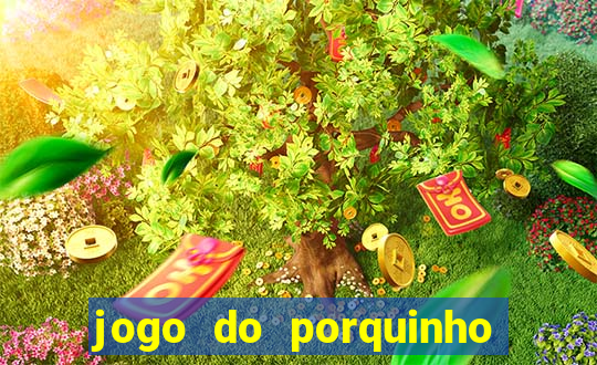 jogo do porquinho que ganha dinheiro